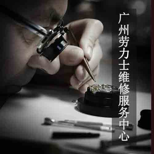 广州劳力士官方售后维修中心 广州劳力士售后维修服务中心